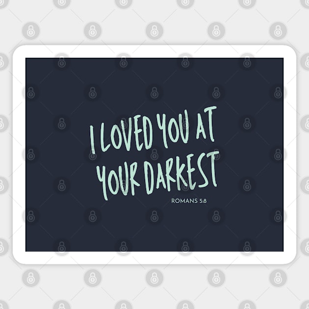 I Love You at Your Darkest - Romans 5:8 - Christian Apparel Magnet by ThreadsVerse